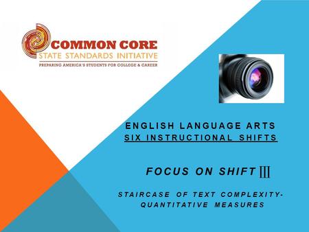 ENGLISH LANGUAGE ARTS SIX INSTRUCTIONAL SHIFTS FOCUS ON SHIFT STAIRCASE OF TEXT COMPLEXITY- QUANTITATIVE MEASURES.