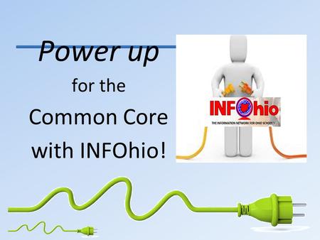 Power up for the Common Core with INFOhio!. A full set of tools… …will help you manage the Common Core.