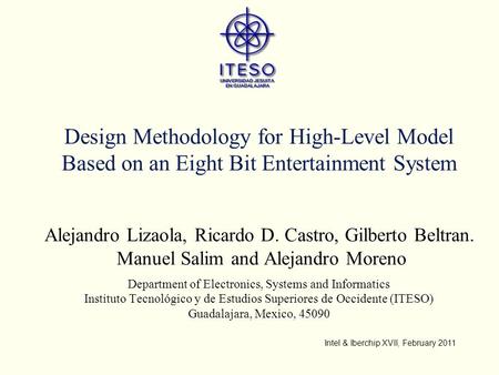 Design Methodology for High-Level Model Based on an Eight Bit Entertainment System Alejandro Lizaola, Ricardo D. Castro, Gilberto Beltran. Manuel Salim.