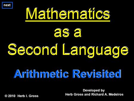 Mathematics as a Second Language Mathematics as a Second Language Mathematics as a Second Language Developed by Herb Gross and Richard A. Medeiros © 2010.