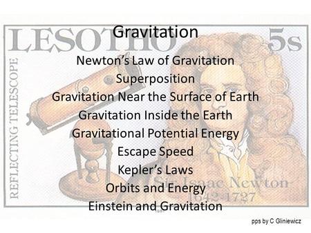 Gravitation Newton’s Law of Gravitation Superposition Gravitation Near the Surface of Earth Gravitation Inside the Earth Gravitational Potential Energy.