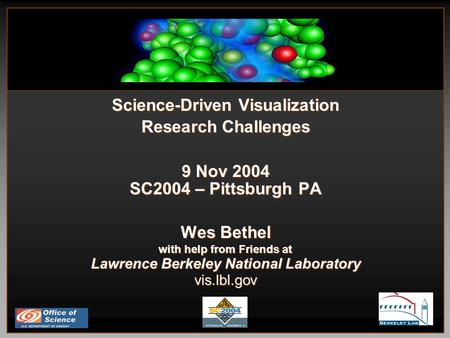Science-Driven Visualization Research Challenges 9 Nov 2004 SC2004 – Pittsburgh PA Wes Bethel with help from Friends at Lawrence Berkeley National Laboratory.
