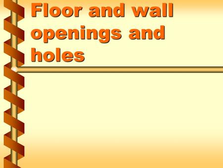 Floor and wall openings and holes. Unprotected openings and holes can cause  Employees to fall  Falling objects to strike workers below 1a.