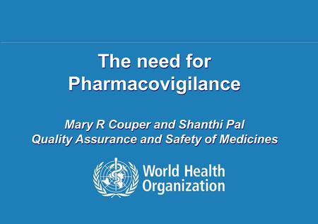 Technical Briefing Seminar 22- 26 September 2008 1 |1 | The need for Pharmacovigilance Mary R Couper and Shanthi Pal Quality Assurance and Safety of Medicines.