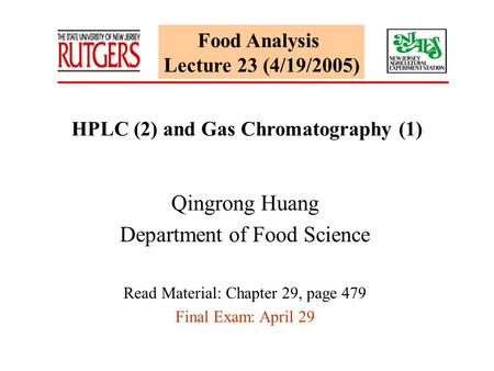 Food Analysis Lecture 23 (4/19/2005) HPLC (2) and Gas Chromatography (1) Qingrong Huang Department of Food Science Read Material: Chapter 29, page 479.