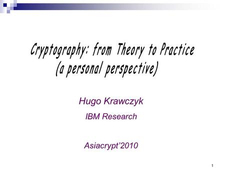 1 Hugo Krawczyk IBM Research Asiacrypt’2010. 2 An exciting journey… This talk reflects my personal journey between theory and practice I will focus on.