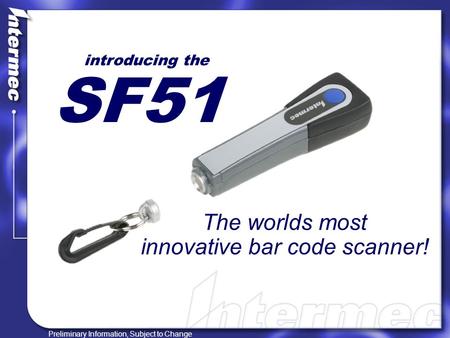 Preliminary Information, Subject to Change SF51 introducing the The worlds most innovative bar code scanner!