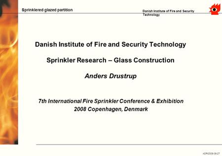ADR/2008-05-27 Danish Institute of Fire and Security Technology Sprinklered glazed partition Danish Institute of Fire and Security Technology Sprinkler.