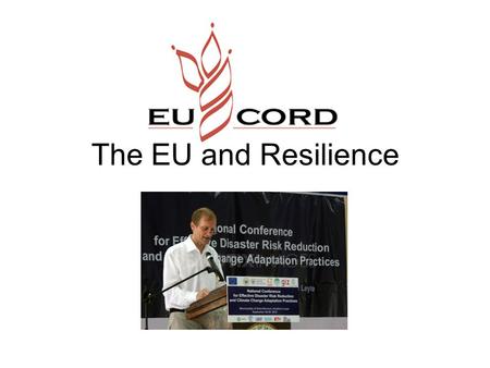 The EU and Resilience. Core EU Document Document Overview 1.The need to address chronic vulnerability 2.The resilience paradigm 3.The EU’s experience.