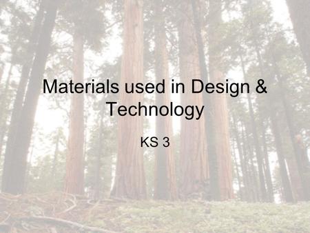 Materials used in Design & Technology KS 3. Which one of the following is NOT a category of natural wood? 1.Hardwood 2.Softwood 3.Pinewood 4.Manufactured.