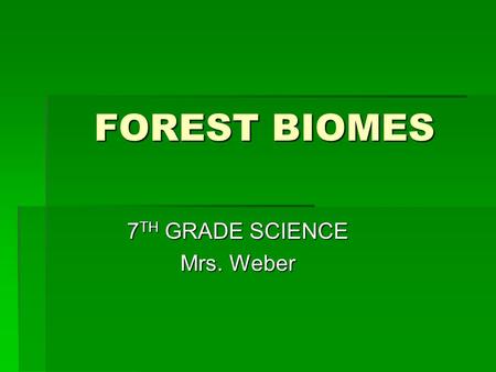 FOREST BIOMES 7 TH GRADE SCIENCE Mrs. Weber. There are three different forest biomes, today we will discuss all three  Coniferous Forests  Deciduous.