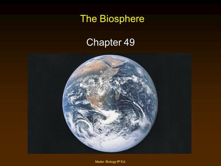 The Biosphere Chapter 49 Mader: Biology 8th Ed..