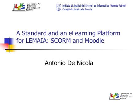 A Standard and an eLearning Platform for LEMAIA: SCORM and Moodle Antonio De Nicola.