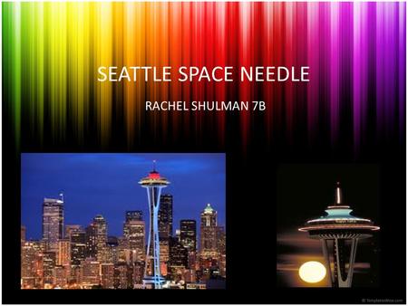 SEATTLE SPACE NEEDLE RACHEL SHULMAN 7B. The Seattle Space Needle is located in Seattle, Washington and is on 400 Broad Street. It is an observation tower,