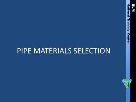 BLM National Training Center PIPE MATERIALS SELECTION.