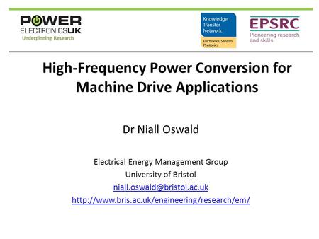 High-Frequency Power Conversion for Machine Drive Applications Dr Niall Oswald Electrical Energy Management Group University of Bristol