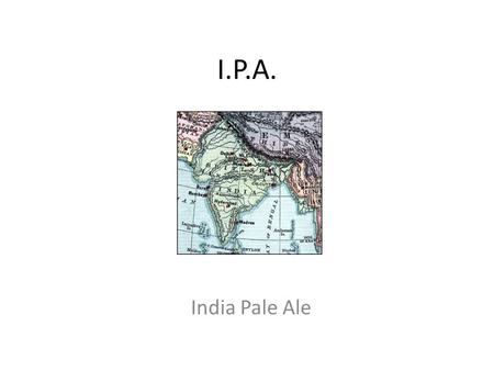 I.P.A. India Pale Ale. I P uke A lot Odell Brewing: We took the traditional IPA, originally shipped from England to India in the 1700’s, and made it.