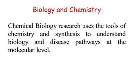 Biology and Chemistry Chemical Biology research uses the tools of chemistry and synthesis to understand biology and disease pathways at the molecular level.