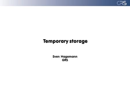 Temporary storage Sven Hagemann GRS. Types of temporary storage 1.Storage of commodity mercury  Dealer, wholesaler, governmental stocks 2.Storage of.
