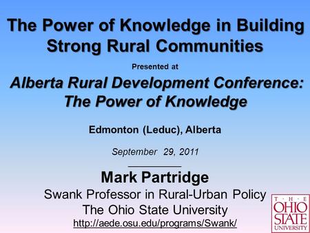 1 The Power of Knowledge in Building Strong Rural Communities Alberta Rural Development Conference: The Power of Knowledge in Building Strong Rural Communities.