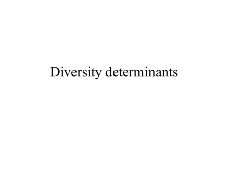 Diversity determinants. To be present in a community, a species has 1. To be able to reach the site (overcome the dispersal limitation) 2. To be able.