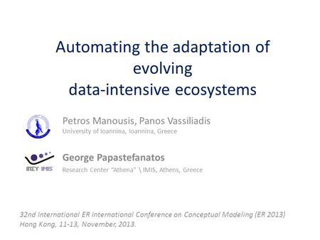 Automating the adaptation of evolving data-intensive ecosystems Petros Manousis, Panos Vassiliadis University of Ioannina, Ioannina, Greece George Papastefanatos.