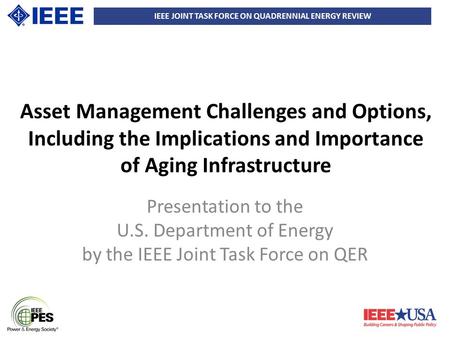 IEEE JOINT TASK FORCE ON QUADRENNIAL ENERGY REVIEW Asset Management Challenges and Options, Including the Implications and Importance of Aging Infrastructure.