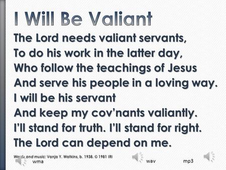 I Will Be Valiant The Lord needs valiant servants,