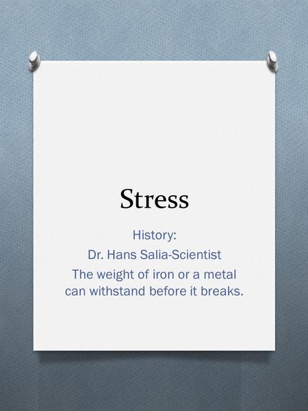 Stress History: Dr. Hans Salia-Scientist The weight of iron or a metal can withstand before it breaks.