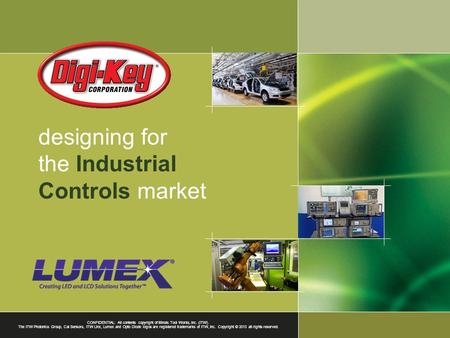 Designing for the Industrial Controls market CONFIDENTIAL: All contents copyright of Illinois Tool Works, Inc. (ITW). The ITW Photonics Group, Cal Sensors,