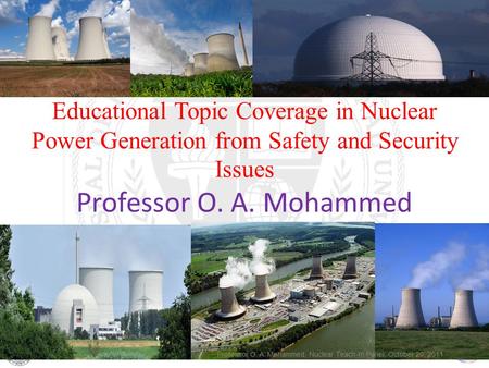 Energy Systems Research Laboratory, FIU Educational Topic Coverage in Nuclear Power Generation from Safety and Security Issues Professor O. A. Mohammed.