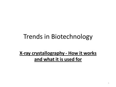 Trends in Biotechnology X-ray crystallography - How it works and what it is used for 1.