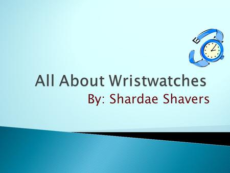 By: Shardae Shavers.  Wristwatches are a handy method at keeping up with time.  Who invented wrist watches and why?  Are wristwatches still popular.