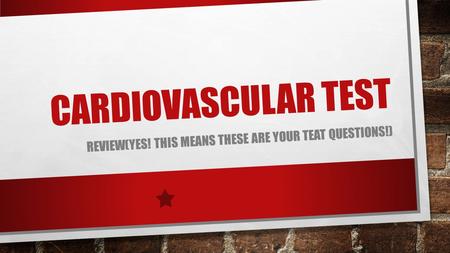 CARDIOVASCULAR TEST REVIEW(YES! THIS MEANS THESE ARE YOUR TEAT QUESTIONS!)
