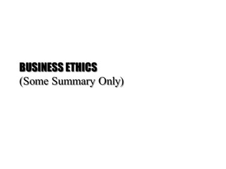 BUSINESS ETHICS (Some Summary Only)