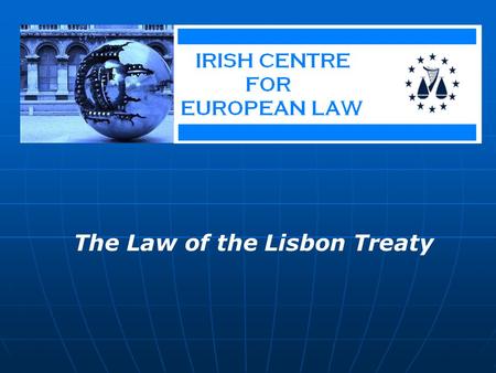 The Law of the Lisbon Treaty. Our emerging European Criminal Process ? Professor Dermot P.J. Walsh School of Law University of Limerick.