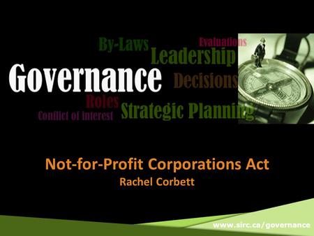 Www.sirc.ca/governance Not-for-Profit Corporations Act Rachel Corbett.