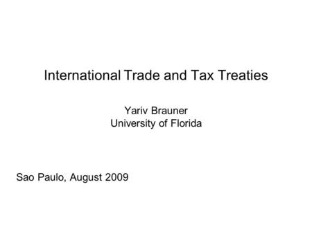 International Trade and Tax Treaties Yariv Brauner University of Florida Sao Paulo, August 2009.