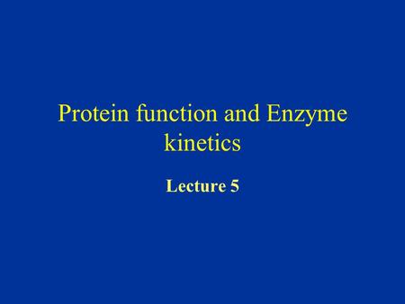 Protein function and Enzyme kinetics