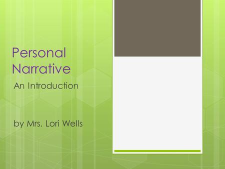 Personal Narrative An Introduction by Mrs. Lori Wells.