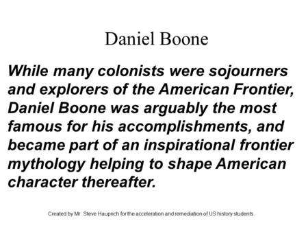 Daniel Boone Created by Mr. Steve Hauprich for the acceleration and remediation of US history students. While many colonists were sojourners and explorers.