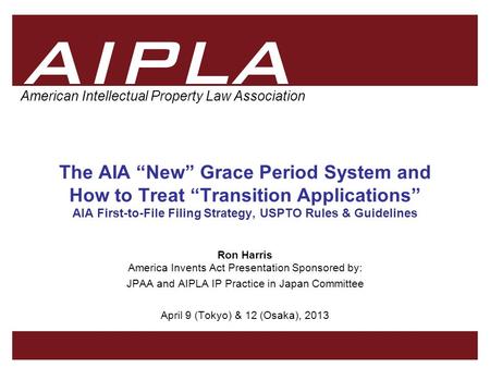 1 1 AIPLA Firm Logo American Intellectual Property Law Association The AIA “New” Grace Period System and How to Treat “Transition Applications” AIA First-to-File.