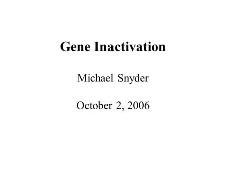 Gene Inactivation Michael Snyder October 2, 2006.