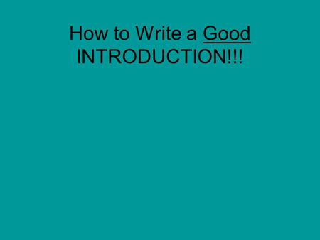 How to Write a Good INTRODUCTION!!!. Introductory Paragraphs Or… arguably the most important part of an essay.
