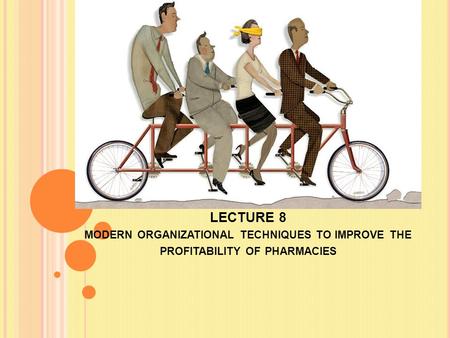 LECTURE 8 MODERN ORGANIZATIONAL TECHNIQUES TO IMPROVE THE PROFITABILITY OF PHARMACIES.