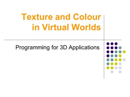 Texture and Colour in Virtual Worlds Programming for 3D Applications.