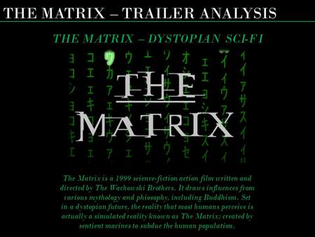 THE MATRIX – TRAILER ANALYSIS THE MATRIX – DYSTOPIAN SCI-FI The Matrix is a 1999 science-fiction action film written and directed by The Wachowski Brothers.