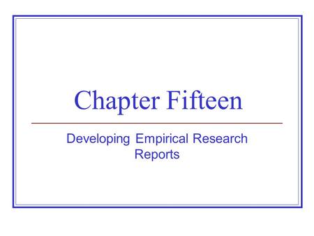 Chapter Fifteen Developing Empirical Research Reports.