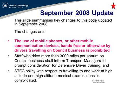 STFC SHE Group Corporate Services September 2008 Update This slide summarises key changes to this code updated in September 2008. The changes are: The.