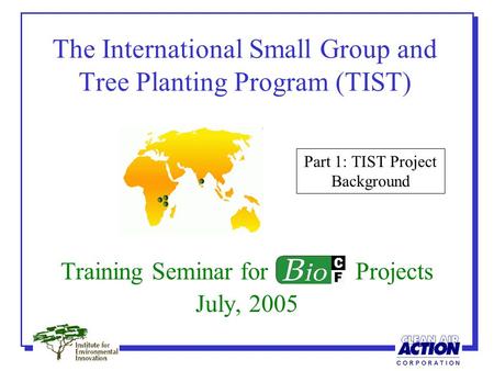 The International Small Group and Tree Planting Program (TIST) Training Seminar for Projects July, 2005 Part 1: TIST Project Background.